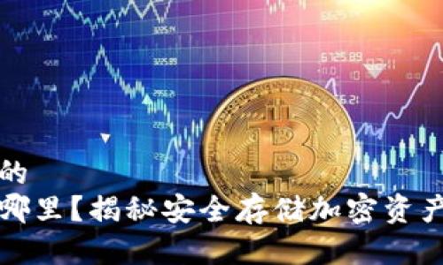 思考一个且的
冷钱包藏在哪里？揭秘安全存储加密资产的最佳地点