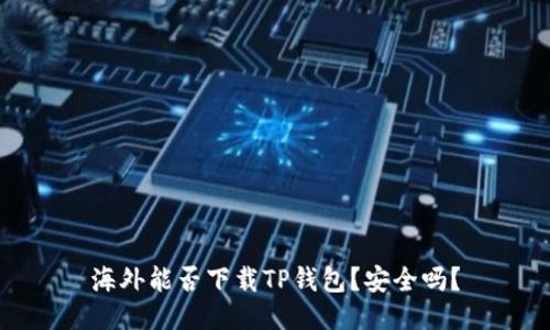 海外能否下载TP钱包？安全吗？