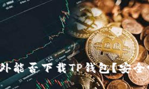 海外能否下载TP钱包？安全吗？