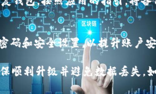 升级TokenIM一般涉及更新软件版本、增加新功能或提升安全性。TokenIM是一款基于移动设备的钱包应用，专用于管理加密货币和代币。以下是一些常见的步骤，可以帮助你升级TokenIM：

1. 检查当前版本
在开始升级之前，首先需要确认你当前使用的TokenIM版本。打开应用，通常在设置选项中可以找到“版本信息”。确保你了解当前版本号，这样在升级后可以进行对比。

2. 备份钱包
在进行任何升级之前，都建议你先备份钱包。TokenIM会提供备份选项，通常是生成助记词或直接备份私钥。请将这些信息安全地保存下来，避免数据丢失。

3. 更新应用
访问应用商店，比如Google Play或Apple Store，搜索“TokenIM”。如果有新版本可用，商店会显示更新选项。点击“更新”按钮，应用将自动进行下载和安装。

4. 查看新功能
升级后，检查新版本中是否有新增功能或改进。许多更新会包含安全性增强，用户体验或新币种支持等。你可以访问TokenIM的官方网站或社交媒体查看更新日志。

5. 恢复钱包
如果在升级过程中遇到问题，或者应用无法正常打开，可以使用备份的助记词或私钥来恢复钱包。按照应用的指引，将备份信息输入即可。

6. 安全注意事项
每次升级后，请确保检查应用的权限设置，确保没有不必要的权限被授予。此外，定期更新密码和安全设置，以提升账户安全性。

升级TokenIM是保护资产安全和享受新功能的重要步骤。确保你按照上述步骤操作，以确保顺利升级并避免数据丢失。如果在升级过程中遇到任何问题，可以参考TokenIM官网提供的指南或联系客服获取支持。