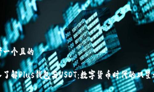 思考一个且的

深入了解Plus钱包与USDT：数字货币时代的双星之选