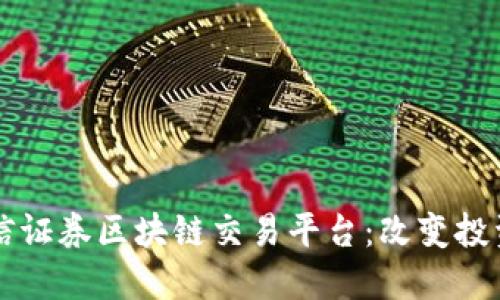 解密中信证券区块链交易平台：改变投资的未来