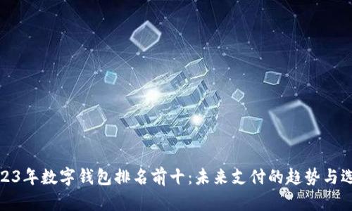 2023年数字钱包排名前十：未来支付的趋势与选择