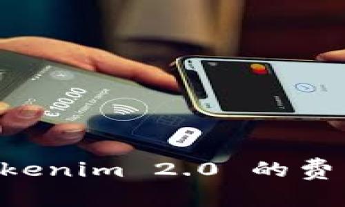 想知道火币转入 Tokenim 2.0 的费用吗？你来对地方了！