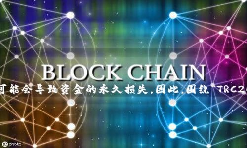 思考用户搜索意图  
在加密货币的世界中，用户常常面临各种问题，其中之一就是在使用TRC20网络转账时，可能会不小心输入错误的提币地址。这样的错误可能让人感到沮丧，甚至可能会导致资金的永久损失。因此，围绕“TRC20提币地址错误怎么办”的问题，用户很有可能会进行搜索，以寻找解决方案。在这个背景下，我们将提供一个详尽的解答，以帮助用户了解该如何应对这样的情况。

  
TRC20提币地址错误？如何快速解决和防范未来的失误