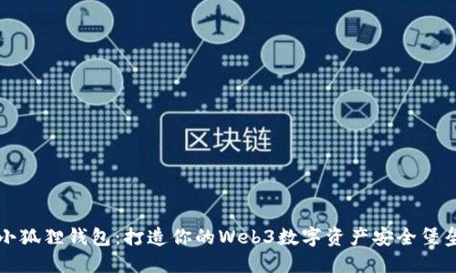 小狐狸钱包：打造你的Web3数字资产安全堡垒
