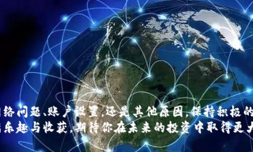   提币到小狐狸钱包后为何不显示？ /   
 guanjianci 小狐狸钱包, 提币, 账户问题 /guanjianci 

引言：加密货币的魅力与挑战
在近几年的数字货币浪潮中，加密货币投资逐渐成为众多投资者的热情所在。无论是比特币、以太坊还是其他各类代币，令人心潮澎湃的价值波动常常让人乐此不疲。然而，在这股热潮中，随着越来越多人投入这个市场，各种问题也随之浮现！例如，有些用户在提币后发现小狐狸钱包（MetaMask）里没有显示他们的资产，这究竟是什么原因呢？让我们深入探讨这一现象！

小狐狸钱包是什么？
小狐狸钱包是一款广泛使用的以太坊及 ERC-20 代币钱包，它不仅可以保管你的数字资产，还能与去中心化应用（DApp）进行交互，如 DeFi、NFT 市场等。使用小狐狸钱包的用户数以万计，然而，随着用户数量的增加，钱包使用中遇到的问题也渐渐显露出来，这让不少投资者感到困惑。

提币过程中的关键环节
在理解提币后不显示的原因前，我们首先必须了解提币的基本流程。一般而言，提币流程如下：
ol
    li选择提币的代币，并输入提币数量。/li
    li输入你的小狐狸钱包地址，确保地址的准确性。/li
    li确认交易，并进行身份验证（如短信或邮件验证）。/li
    li等待区块链网络完成交易，并将资产转移到你的钱包中。/li
/ol
每一个环节看似简单，但只要其中任何一个环节出现问题，都可能导致提现不成功或资产未能如预期入账。

提币后未显示的常见原因
提币后未显示的情况在用户中并不少见，以下是一些常见的可能原因：

h41. 网络拥堵/h4
在高峰时段，区块链网络可能会出现拥堵，导致交易确认时间变长。如果交易处于未确认状态，用户在小狐狸钱包中是看不到新资产的！想象一下，那种忐忑不安的心情，多么让人揪心啊！这时可以到区块链浏览器上检查交易状态，输入你的交易哈希（Transaction Hash），即可查看是否已被确认。

h42. 发送地址错误/h4
在输入钱包地址时，如果不小心将一部分字母或数字输入错误，转账的资产将无法进入你的小狐狸钱包。这种情况下，资产会被发往一个错误的地址，遗憾的是，这笔钱可能永远无法找回。因此，建议用户在提币前一定要仔细核对钱包地址！

h43. 代币未显示/h4
小狐狸钱包默认只显示一些常见的代币，如果你提取的是不常见的代币，那么即使提币成功，钱包界面也不会显示出来。此时你可以通过“添加代币”功能，手动添加该代币，然后在钱包中查看！这是一种相对简单的方法，操作起来也很便捷。

h44. 交易费用不足/h4
在某些情况下，如果用户在提币时未设置足够的矿工费用（Gas Fee），可能会导致交易长时间未被确认。矿工费用的设置会影响交易的优先级，低费用可能会导致交易被延迟或撤销。及时调整设置，以便顺利完成提币，真的是必须要注意的细节啊！

h45. 客服沟通不畅/h4
如果你在尝试自己排查问题的过程中仍未解决，联系交易平台的客服无疑是一个明智的选择。但是，很多用户发现与客服沟通时可能会遇到响应慢、态度冷漠等情况！在这种时候，耐心和礼貌是非常重要的，虽然等待的过程可能会让人感到焦虑和不安，但与客服的良性沟通往往能获得更好的解决方案！

如何解决提币不显示问题？
无论遇到什么问题，我们总有办法去解决。以下是一些推荐的操作步骤，帮助你迅速找回你的资产！

h41. 使用区块链浏览器进行查询/h4
最简单的方法就是通过区块链浏览器查看交易状态。只需输入你的交易哈希，不仅可以看到当前交易的状态，还能分析是否存在网络拥堵或其它问题！

h42. 检查钱包设置/h4
确保你的小狐狸钱包是最新版本，安装最新版本的钱包既能提升安全性，也能减少出现问题的概率。此外，手动添加代币也是一个不错的方法，往往能很快找到你失落的资产！

h43. 增加矿工费用/h4
如果你的交易处于待确认状态较久，可以尝试提高下一次提币的矿工费用，确保交易能够顺利入帐！这可是提升提币成功率的重要小技巧。多么令人振奋啊！

h44. 持续与客服沟通/h4
特别是在复杂问题面前，不要急于放弃。持续与客服保持联系，耐心等待解决方案，可以为你找回丢失的资产增加更多的可能。

结束语：做好准备，迎接挑战
在这个加密货币飞速发展的时代，保持清醒的头脑和细致的态度是至关重要的。在提币的每一个环节中，细心和耐心都能帮助你规避很多潜在问题。无论是因为网络问题、账户设置，还是其他原因，保持积极的心态、冷静地分析问题，往往能让你找到解决方案。记住，每一次投资都是一次新的冒险，而你的目标就是在这场冒险中，不断学习、不断成长！
希望今天的分享能够帮助到正在经历提币困扰的你，让你在数字货币的世界中更顺畅地前行。珍惜每一次的投资机会，掌握每一个技巧，让加密货币投资之路充满乐趣与收获，期待你在未来的投资中取得更大的成功！