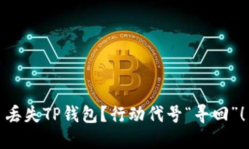 丢失TP钱包？行动代号“寻回”！