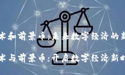 区块链技术和前景币：未来数字经济的新篇章

区块链技术与前景币：开启数字经济新时代的钥匙