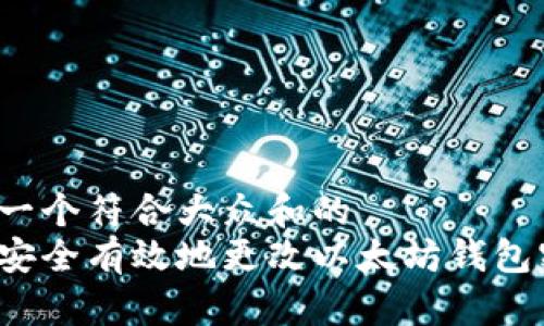 思考一个符合大众和的  
如何安全有效地更改以太坊钱包密码？