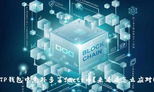 TP钱包中意外多了factr币？来看看怎么应对！