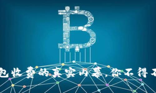 虚拟币钱包收费的真实内幕，你不得不知的真相