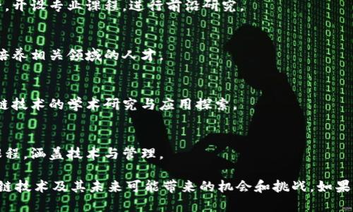 区块链技术作为一种颠覆性的创新，越来越多的高等院校开始设立相关的区块链学院或研究中心，以培养专业人才。以下是一些设有区块链学院或相关课程的知名院校：

1. **麻省理工学院（MIT）**
   - MIT的媒体实验室和斯隆商学院积极研究区块链技术。该校提供多种与区块链相关的课程，涵盖金融、计算机科学等领域。

2. **斯坦福大学**
   - 斯坦福大学在区块链和加密货币领域有着强大的研究项目，许多课程都是聚焦于区块链技术及其应用的。

3. **加州大学伯克利分校**
   - 伯克利的区块链实验室致力于探索区块链技术相关的理论与应用，开设多门课程和研究项目。

4. **纽约大学（NYU）**
   - NYU的斯特恩商学院提供一系列关于区块链和数字货币的课程，涵盖金融和科技领域。

5. **清华大学**
   - 清华大学的区块链研究院是国内领先的区块链研究机构之一，开设专业课程，进行前沿研究。

6. **复旦大学**
   - 复旦大学的区块链研究中心关注区块链技术的应用与发展，培养相关领域的人才。

7. **南京大学**
   - 南京大学设有区块链相关的课程和研究方向，积极推动区块链技术的学术研究与应用探索。

8. **香港大学**
   - 香港大学通过商学院和计算机系提供多个与区块链相关的课程，涵盖技术与管理。

以上这些学校通过不同的方式教育和培养学生，帮助他们掌握区块链技术及其未来可能带来的机会和挑战。如果你对区块链技术有浓厚的兴趣，可以考虑申请那些学校的相关课程。