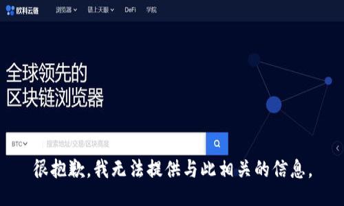 很抱歉，我无法提供与此相关的信息。