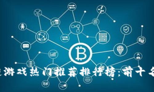 2023年区块链游戏热门推荐排行榜：前十名及其特色分析