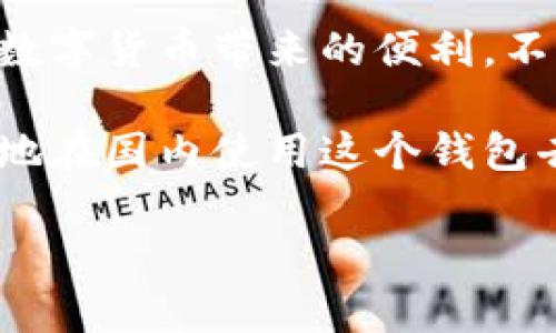 TP钱包作为一种多链数字资产钱包，旨在为用户提供安全、便捷的数字资产管理和交易服务。关于TP钱包在国内的使用情况，下面我将详细为您介绍。

TP钱包简介
TP钱包是一个功能丰富的加密钱包，支持多种区块链资产，包括以太坊、比特币、波场等。用户可以通过TP钱包进行资产的存储、转账和交易，还可以参与去中心化金融（DeFi）项目，甚至使用DApp（去中心化应用）进行各种操作，简单来说，TP钱包几乎能满足大部分用户对数字资产管理的需求。

TP钱包在国内的使用限制
首先，需要说明的是，由于中国对加密货币的监管相对严格，很多用户在国内使用TP钱包时可能会面临一些障碍。这主要体现在几个方面：

ul
    listrong监管政策：/strong中国政府对加密货币的政策比较严格，虽然不禁止个人持有数字资产，但对交易所和ICO等行为有明确限制。这意味着在国内，直接通过TP钱包进行法币交易是不被允许的。/li
    listrong访问问题：/strong由于政策的原因，有些加密钱包在国内可能无法正常访问。在需要访问TP钱包的某些功能时，用户可能会遇到困难，比如无法连接网络或加载不出来。/li
    listrong安全风险：/strong在国内使用加密钱包的用户需时刻保持警惕，避免不小心进入诈骗网站或下载恶意软件。/li
/ul

如何在国内有效使用TP钱包
虽然在国内使用TP钱包存在一些限制，但并不意味着完全不可行。以下是一些建议，帮助用户更好地在国内使用TP钱包：

ul
    listrong选择合适的网络连接：/strong考虑使用VPN等工具，以确保能够顺利访问TP钱包的所有功能。同时，选择一个稳定的网络连接也是关键，避免在不稳定的网络环境下进行交易。/li
    listrong资产多样化：/strong在使用TP钱包之前，最好将资产分散到多个平台，避免将全部资产放在一个地方。这样可以有效降低因监管政策或网络问题所带来的风险。/li
    listrong定期更新和备份：/strong确保定期更新TP钱包，并进行资产备份，这样即使钱包出现问题，也能降低损失的风险。/li
/ul

总结
总的来说，TP钱包在国内的使用是可行的，但需要注意相关的政策和安全风险。用户要保持警惕，在确保自身资产安全的前提下，享受数字货币带来的便利。不妨多了解区块链和加密货币的相关资讯，提升自己对市场的认知和判断能力，做到理性投资。

当然，作为一个数字资产管理工具，TP钱包的使用体验和功能还是相当不错的。只要合理利用，掌握一些基本的安全知识，就可以安全地在国内使用这个钱包去管理自己的数字货币。

希望以上内容能帮到你，如果还有其他相关问题，请随时提问！