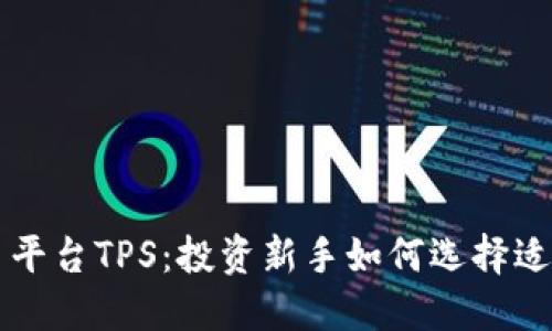 加密货币交易平台TPS：投资新手如何选择适合自己的平台
