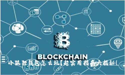 小狐狸钱包怎么玩？超实用指南大揭秘！