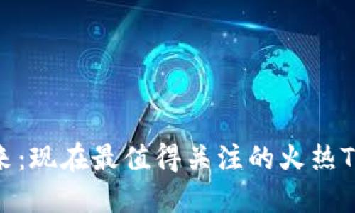 区块链的未来：现在最值得关注的火热Token是什么？