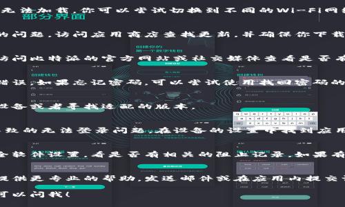 如果你在使用比特派（BitPie）时遇到无法登录或者进不去的情况，可能是由以下几个原因导致的。请尝试以下解决方案：

网络连接问题
首先，确保你的设备连接到互联网。有时，网络不稳定或信号弱可能会导致应用无法加载。你可以尝试切换到不同的Wi-Fi网络，或者使用移动数据来确定问题是否出在网络连接上。

应用更新
确认你使用的比特派应用是最新版本。有时，旧版本的应用可能会出现兼容性的问题。访问应用商店查找更新，并确保你下载并安装最新版本。

服务器问题
比特派的服务器可能会出现临时故障或维护。这种情况通常是短暂的。你可以访问比特派的官方网站或社交媒体查看是否有关于服务器维护或故障的通知。

账号问题
如果你无法登录，检查一下账号信息是否正确。确保你输入的邮箱和密码没有错误。如果忘记密码，可以尝试使用找回密码的功能。

设备兼容性
某些老旧的设备可能与新版本的应用不兼容。如果你的设备比较旧，考虑更新设备或者寻找适配的版本。

清理应用缓存
尝试清理比特派应用的缓存和数据。这在一定程度上可以解决因为缓存问题导致的无法登录问题。在设备的设置中找到应用管理，选择比特派，然后清理缓存和数据。

防火墙或安全软件
有时，设备上的防火墙或安全软件可能会阻止比特派的正常使用。检查你的安全软件设置，看是否有相关的阻止记录。如果有，将比特派添加至允许列表。

联系技术支持
如果以上方法都没有解决问题，可以联系比特派的客服或技术支持。他们能够提供更专业的帮助。发送邮件或在应用内提交请求，描述你遇到的问题，提供尽可能多的细节，帮助他们更快地找到解决方案。

希望以上方法能够帮助你解决比特派进不去的问题。如果还有其他疑问，随时可以问我！