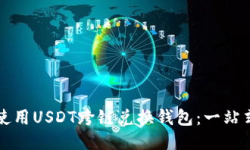 如何使用USDT跨链兑换钱包:一站式指南