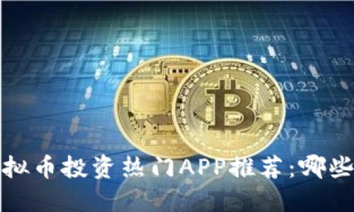 2023年虚拟币投资热门APP推荐：哪些依然靠谱？