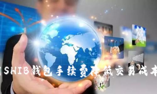 2025必看！如何利用SHIB钱包手续费降低交易成本，立即掌握省钱技巧