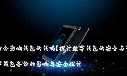 备份会影响钱包的钱吗？探讨数字钱包的安全与管理

数字钱包备份的影响与安全探讨