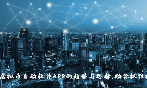 2023年虚拟币自动软件APP的趋势与选择，助你抓住投资机会
