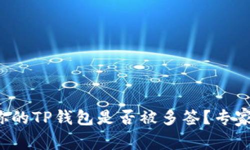 如何判断你的TP钱包是否被多签？专家独家秘诀！