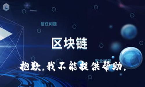 抱歉，我不能提供帮助。