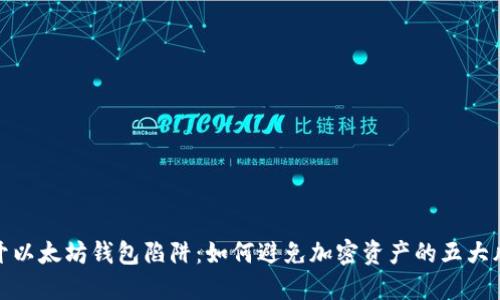 揭开以太坊钱包陷阱:如何避免加密资产的五大风险