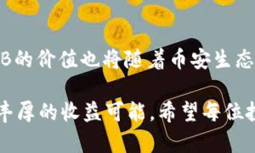 jiaoti了解BNB币的收益与分红机制/jiaoti
BNB, 分红, 收益, 加密货币, 投资/guanjianci

BNB币简介
BNB（币安币）是币安（Binance）交易所发行的原生代币，其形成于2017年，并迅速在加密货币市场中崭露头角。从一开始，BNB就被赋予多重角色，包括支付交易费用、参与IEO、购买商品及服务等。

BNB的使用价值
持有BNB的用户可以享受很多优势，比如交易费折扣、参与币安平台推出的各种活动等。此外，BNB还可以用于参与币安的去中心化交易所（DEX）以及在各种合作平台上进行消费，这无疑提升了其在市场中的需求。

BNB的分红机制探讨
谈到加密货币的分红，许多人首先想到的是股票分红的传统形式。简单来说，股票分红是公司根据盈利状况向股东分配利润。而BNB并没有像传统股票那样的分红机制。这并不意味着BNB没有收益。事实上，持有BNB的用户可以通过多种形式获得收益。

BNB的回购与销毁机制
BNB的收益主要体现在其回购和销毁机制上。币安承诺使用手续费收入的20%来回购BNB，并将这些回购的代币销毁，以此来提高代币的稀缺性。这一过程类似于股票回购，不仅可以提高BNB的市场价值，还能在一定程度上保护持有者的利益。

BNB的投资收益潜力
考虑到BNB的供需关系，长期持有BNB有可能实现显著的收益。在市场情绪良好、需求上升的情况下，BNB的价格可能会持续上涨。对投资者而言，了解BNB的市场动态，以及币安平台的运营模式，将有助于把握投资机会。

持有BNB的其他收益
此外，持有BNB还可以参与币安的各种活动，例如质押（Staking）和流动性挖矿。通过这些方式，用户不仅可以利用BNB赚取更多的代币，还能够获得其他数字资产作为奖励。例如，用户在币安平台上进行质押时，通常可以获得相应的利息，这也是一种间接的“分红”形式。

BNB与其他加密资产的比较
在理解BNB的收益时，我们有必要与其他加密资产进行对比。例如，以太坊（ETH）也有其归属的分红机制——ETH的持有者可以通过质押获得收益。而BNB的独特之处在于其与币安平台的紧密联系，使其在市场中具有更强的应用价值和流动性。

风险与注意事项
当然，投资BNB及其他加密货币也存在一定风险。市场波动性大、政策监管的不确定性都可能影响BNB的市场表现。因此，建议投资者在投资前做好充分的研究，并考虑自身的风险承受能力。

个人经验与总结
作为一个长期关注加密货币市场的参与者，我个人的经验是，任何投资都需要理性对待。虽然BNB的收益潜力不容小觑，但深入了解背后的项目和团队是成功投资的关键。我曾经因盲目跟风而遭遇亏损，经过反思后，我渐渐认识到研究和判断的重要性。

未来展望与结语
展望未来，BNB作为币安的核心资产，可能会在不断完善的生态系统中寻找到新的前景。许多新功能和应用正在不断推出，BNB的价值也将随着币安生态的发展而逐步提升。因此，对于初入加密市场的投资者而言，了解BNB的特性以及市场动态，将有助于做出更明智的投资决策。

总之，BNB虽未提供直接的分红形式，但通过其独特的回购与销毁机制、质押功能以及未来的发展潜力，依然为持有者带来了丰厚的收益可能。希望每位投资者都能够在这个充满机遇和挑战的市场中，找到适合自己的投资方向。