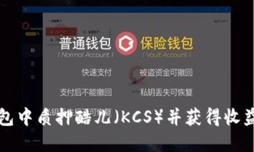 如何在TP钱包中质押酷儿（KCS）并获得收益的实用指南