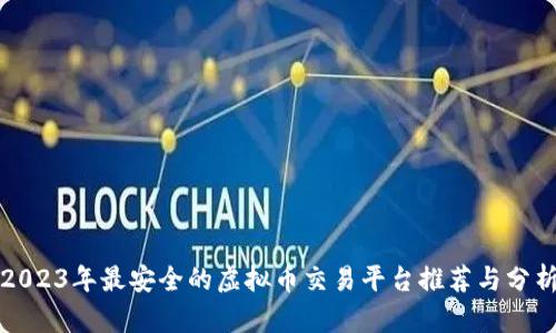 2023年最安全的虚拟币交易平台推荐与分析