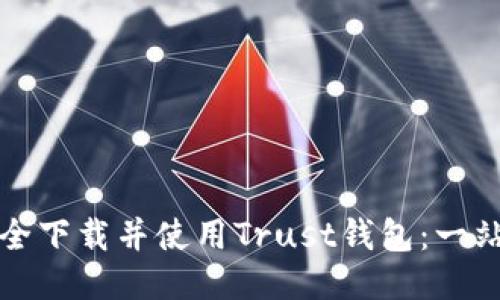 如何安全下载并使用Trust钱包：一站式指南