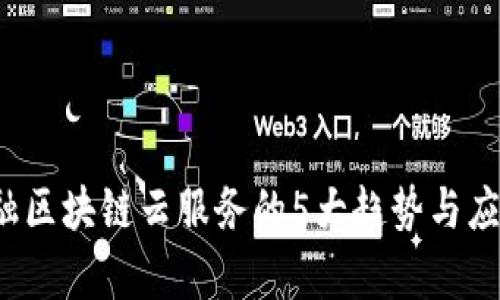 2023年金融区块链云服务的5大趋势与应用案例解析