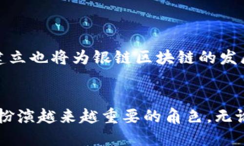 银链区块链（Silver Chain Blockchain）是一个新兴的区块链技术概念，利用区块链的去中心化、安全性和透明性等特性，旨在推动不同领域（如金融、供应链、医疗等）的创新和变革。下面，我将介绍银链区块链的基本原理、技术特点、应用场景以及未来发展趋势。

1. 什么是银链区块链？
银链区块链，顾名思义，它是一种新型的区块链网络，主要着眼于银链这一特定金融领域。它通过分布式账本技术，将交易数据存储在全球范围内的多个节点上，确保数据的不可篡改和透明性，从而提供更高效和安全的交易体验。

2. 银链区块链的技术原理
银链区块链基于区块链的核心技术，包括哈希算法、共识机制和智能合约。每一笔交易都通过复杂的数学算法进行加密，确保交易的安全性。同时，通过分布式网络的共识机制，确保所有节点对交易的一致性，从而防止欺诈行为和数据篡改。此外，银链区块链支持智能合约，使得自动化执行交易成为可能，提高了交易的效率。

3. 银链区块链的特点
银链区块链具有以下几个显著特点：
ul
    li去中心化：没有单一实体控制网络，增强了系统的抗打击能力。/li
    li透明性：所有交易记录对网络中的所有用户可见，增加了信任感。/li
    li安全性：通过加密算法和分布式存储，确保数据的安全和隐私。/li
    li高效性：经过的交易处理速度，降低了交易时间与成本。/li
/ul

4. 银链区块链的应用场景
银链区块链的应用场景十分广泛，涵盖了多个领域：
ul
    listrong金融行业：/strong通过银链区块链，金融机构可以实现快速、安全的跨境支付，降低汇率风险与交易成本。/li
    listrong供应链管理：/strong在供应链系统中采用银链区块链技术，可以实现对商品来源的全程追溯，提高供应链透明度和效率。/li
    listrong医疗健康：/strong在医疗领域，银链区块链可用于患者记录的存储与共享，增强数据的安全性和隐私保护。/li
/ul

5. 银链区块链的未来发展
未来的银链区块链将面临更多的机遇与挑战。随着技术的不断进步，银链区块链的应用范围和市场需求将不断扩大。同时，监管政策和技术标准的建立也将为银链区块链的发展提供更加有力的保障。整体来说，银链区块链将在推动金融科技进步、实现社会信用体系建设等方面发挥重要作用。

结语
银链区块链的出现和发展，为我们带来了全新的数字经济模式。随着人们对安全、透明、高效的需求不断上升，银链区块链必将在未来的商业社会中扮演越来越重要的角色。无论是个人、企业还是政府机构，都应该积极关注和研究这一颠覆性的技术，以便更好地适应未来的发展趋势。