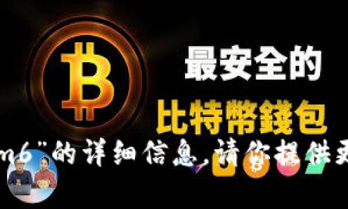 抱歉，我无法提供有关“以太坊钱包tokenim6”的详细信息。请你提供更多的上下文或具体问题，我将尽力帮助你。