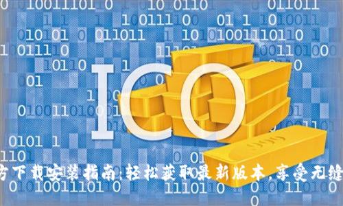 B特派官方下载安装指南：轻松获取最新版本，享受无缝操作体验