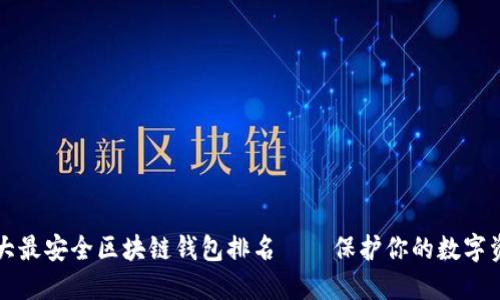 十大最安全区块链钱包排名——保护你的数字资产