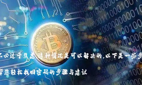 对于忘记TP钱包支付密码的用户来说，不必过于焦虑，这种情况是可以解决的。以下是一些步骤和建议，帮助您找回或重置支付密码。

### 忘记TP钱包支付密码解决方案：帮您轻松找回密码的步骤与建议