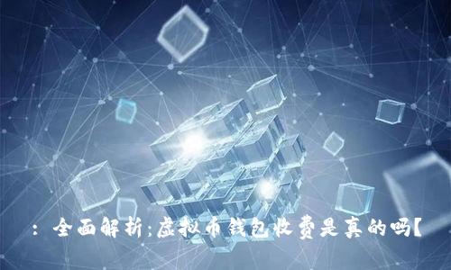: 全面解析:虚拟币钱包收费是真的吗?
