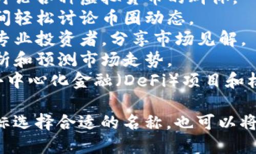 这里是一些推荐的加密货币群名称，供你参考：

1. **加密探索者** - 适合喜欢深入研究加密货币市场的人。
2. **区块链先锋** - 聚焦于区块链技术和应用。
3. **数字货币交易员** - 针对热衷于交易和投资的群体。
4. **加密知识分享** - 分享加密货币知识和投资经验的交流平台。
5. **NFT创造者集** - 专注于非同质化代币（NFT）领域的创建和交易。
6. **虚拟货币交流群** - 广泛讨论各种虚拟货币的群体。
7. **币圈小伙伴** - 适合朋友间轻松讨论币圈动态。
8. **加密投资者联盟** - 聚集专业投资者，分享市场见解。
9. **币市观察家** - 专注于分析和预测市场走势。
10. **DeFi先锋团队** - 探讨去中心化金融（DeFi）项目和机会。

你可以根据自己群体的特点和目标选择合适的名称，也可以将不同名称组合来创建独特的群名。