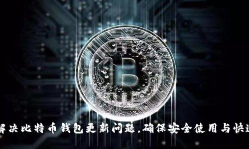 如何解决比特币钱包更新问题，确保安全使用与快速交易