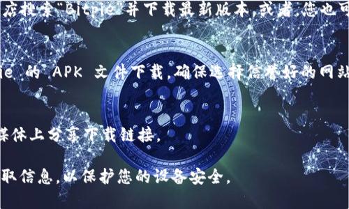 要下载 Bitpie 安卓版的安装包，您可以通过以下几种方式找到该安装包：

1. **官方网站**:
   - 访问 Bitpie 的官方网站，通常官方网站会提供最新版本的下载链接。

2. **应用商店**:
   - 在 Android 设备上，您可以通过 Google Play 商店搜索“Bitpie”并下载最新版本。或者，您也可以使用其他应用商店，如华为应用市场、小米应用商店等。

3. **第三方软件下载平台**:
   - 一些可靠的第三方软件下载平台也可能提供 Bitpie 的 APK 文件下载。确保选择信誉好的网站，避免下载到恶意软件。

4. **社区论坛或社交媒体**:
   - 有时，Bitpie 的用户社区或开发者会在论坛、社交媒体上分享下载链接。

在下载和安装任何应用程序之前，请确保您从可信来源获取信息，以保护您的设备安全。