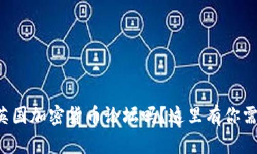 你想了解英国加密货币论坛吗？这里有你需要的信息！