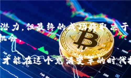 威图Web3值得购买吗？深入解析与市场前景展望

威图, Web3, 投资, 加密货币, 区块链/guanjianci 

在当今数字化快速发展的时代，Web3已经成为了科技领域的热门话题。随着区块链技术的进步和加密货币的普及，越来越多的人开始关注Web3相关的投资机会。威图（Wit）作为在Web3领域崭露头角的项目，其是否值得购买成为了众多投资者关注的焦点。

一、什么是威图Web3？
威图（Wit）是一项基于区块链技术的Web3项目，其主要目标是提升互联网的去中心化程度。通过打造一个安全、高效、透明的网络环境，威图旨在改变传统互联网的运作模式。与当前许多以盈利为目的的平台不同，威图更注重社区用户的反馈与参与，力求在推动技术进步的同时，确保用户的数字权益。

二、Web3的市场前景
Web3并非只是一个技术概念，它代表了一种全新的互联网运作方式。具体来说，Web3将建立在去中心化的区块链网络基础之上，使得用户能够更好地控制自己的数据。在这样的环境下，用户不仅仅是信息的接收者，也变成了信息的生产者，从而能够分享经济带来的红利。 
随着全球对数字资产和去中心化金融（DeFi）的关注加深，市场对于Web3项目的需求不断增长。许多投资者开始意识到，这些新兴技术不仅能改变我们的生活方式，也可能成为未来投资的重要机会。因此，判断威图Web3是否值得购买，必须考虑其市场表现和未来潜力。

三、威图Web3的优势分析
威图Web3的成功离不开其多项独特的优势：
ul
    listrong技术底层的创新性/strong： 威图借助最新的区块链技术，设计出高效、快速的交易链。这种创新无疑增强了其在激烈的市场竞争中的优势。/li
    listrong用户体验至上/strong：在设计上，威图格外注重用户体验。无论是界面的友好性，还是操作的简便性，威图都力求做到最佳，这让用户在使用时能够感受到明显的便捷。/li
    listrong社区驱动的发展模式/strong：威图在发展过程中非常注重用户的反馈与社区的建设。通过与用户的互动，该项目能够更及时地调整方向，满足用户需求，从而保持市场竞争力。/li
/ul

四、威图Web3的风险与挑战
当然，在投资威图Web3时，也应当关注其潜在的风险与挑战：
ul
    listrong市场竞争激烈/strong：Web3领域的项目如雨后春笋般涌现，威图需要时刻保持创新，才能在竞争中占据一席之地。/li
    listrong技术风险/strong：尽管威图在技术上具有优势，但任何技术都有可能因不可预见的因素而出现漏洞或问题，因此，这一风险必须引起重视。/li
    listrong政策法规的不确定性/strong：区块链技术和加密货币仍处于全球法律法规的探索阶段，政策的变化可能会对威图的运营和生态产生深远影响。/li
/ul

五、用户及市场反馈
探讨威图Web3是否值得购买，不能忽视市场反馈。用户主动分享的经验、评测往往能提供一些深刻的见解。有些用户对威图的评价非常正面，认为其操作简便，交易速度快，在他们看来，威图在去中心化社交和透明金融上的探索极具前景。然而，部分用户也提出了自己的疑虑，尤其是对平台的安全性和可持续性表达了担忧。 
从市场层面来看，威图的代币在交易所的表现相对稳定，虽然时有波动，但整体趋势被看好。许多分析师认为，随着Web3的普及，威图有潜力实现较大的成长。 

六、总结：投资威图Web3需谨慎
综合来看，威图Web3具有非常明显的市场优势，但也不可忽视风险的存在。是否值得购买，应依据个人投资策略、风险承受能力以及对市场的认知来做出判断。
如同任何投资，都存在风险，尤以技术快速更新的领域为甚。永远不要将全部资产投入单一项目，分散投资才能在风险中寻求安全，同时把握机会。在决定投资威图Web3之前，建议做详细的市场调研，深入了解其背后的技术团队、商业模式以及市场前景，从而确保选择明智。

七、个人经验分享及未来展望
在参与Web3项目的过程中，我体会到投资不只是资金的投入，还是对技术前景的预判以及用户需求的敏锐洞察。以威图为例，虽然它在技术上具有潜力，但最终的成功将取决于其对用户声音的体现及市场变化的适应能力。 
未来的Web3将可能是一个更开放、透明、去中心化的世界。作为投资者，我们需要时常保持敏锐的洞察能力，及时关注行业动态，抓住每一个潜在的机会。 

通过上述分析，可以得出结论，威图Web3是一个充满潜力的投资项目，值得关注与探索。然而，具体的投资决策还需结合个人的实际情况，谨慎行事，才能在这个充满变革的时代抓住机遇，规避风险，实现财富的稳健增值。