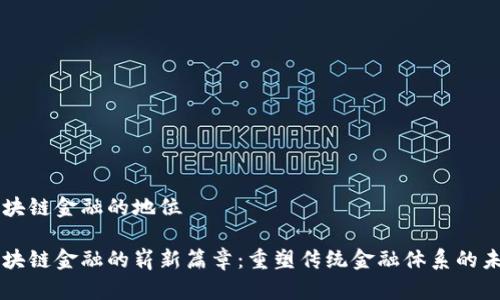 区块链金融的地位

区块链金融的崭新篇章：重塑传统金融体系的未来