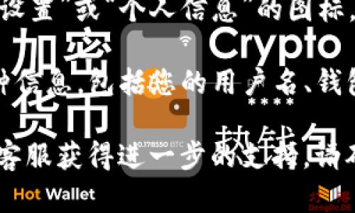 要查看自己在TP钱包中的用户名，您可以按照以下步骤进行操作：

1. **打开TP钱包应用**：首先，确保您已经下载并安装了TP钱包应用。如果尚未安装，可以在应用商店中搜索“TP钱包”进行下载。

2. **登录账户**：打开应用后，您需要用自己的账户信息进行登录。输入正确的密码或其他身份验证信息，确保能够成功进入钱包界面。

3. **进入设置或个人信息**：登录成功后，通常可以在主界面找到一个代表“设置”或“个人信息”的图标。这个图标可能是一个齿轮形状，或是在右上角的个人头像。

4. **查看用户名**：在设置或个人信息页面中，您可以找到与账户相关的各种信息，包括您的用户名、钱包地址等。您的用户名通常会在个人信息的顶部或显眼位置显示。

如果您在操作过程中遇到任何问题，可以参考TP钱包的官方帮助文档或联系客服获得进一步的支持。请确保保护好个人信息，避免在不安全的环境下进行操作，以保障您的资产安全。